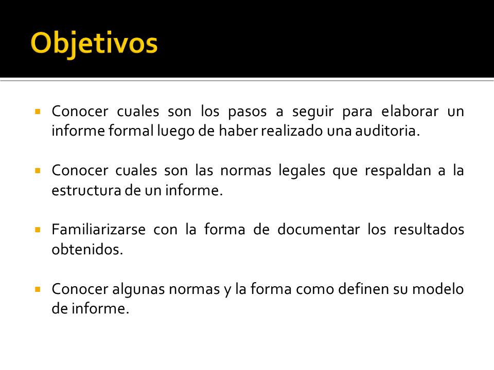 Objetivos Conocer cuales son los pasos a seguir para elaborar un informe formal luego de haber realizado una auditoria.