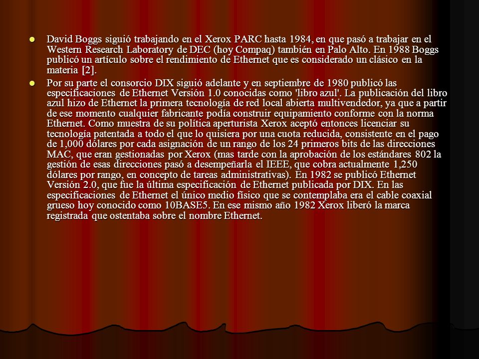 David Boggs siguió trabajando en el Xerox PARC hasta 1984, en que pasó a trabajar en el Western Research Laboratory de DEC (hoy Compaq) también en Palo Alto. En 1988 Boggs publicó un artículo sobre el rendimiento de Ethernet que es considerado un clásico en la materia [2].