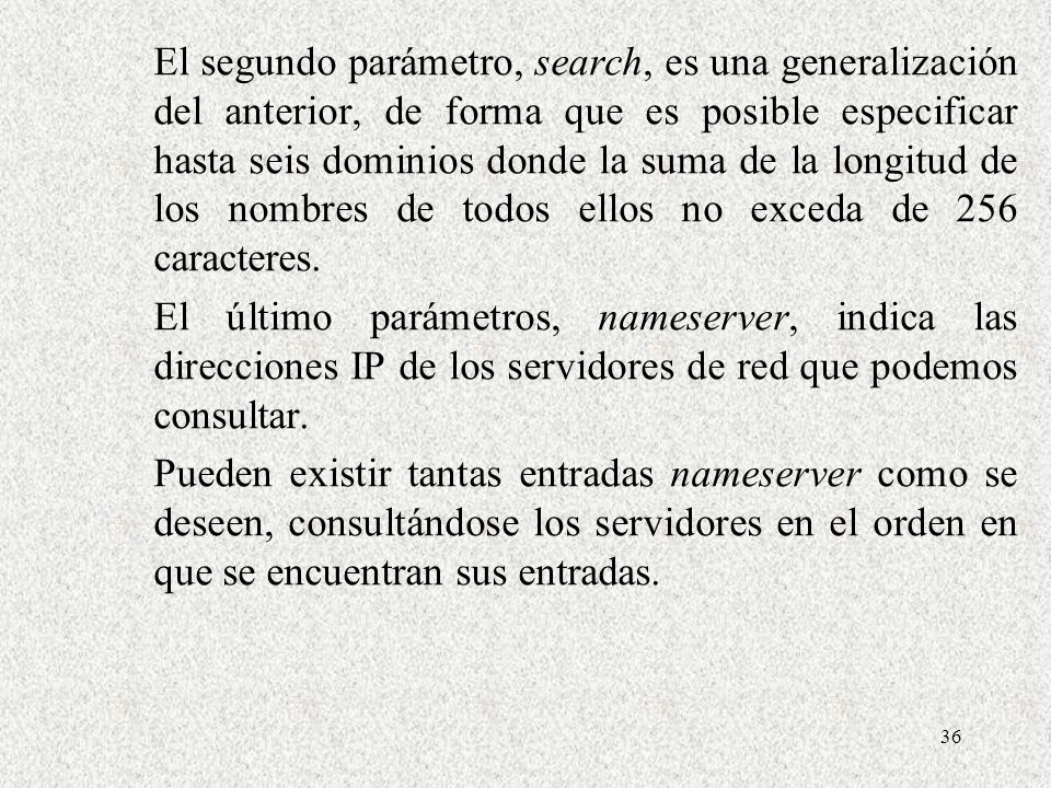 El segundo parámetro, search, es una generalización del anterior, de forma que es posible especificar hasta seis dominios donde la suma de la longitud de los nombres de todos ellos no exceda de 256 caracteres.