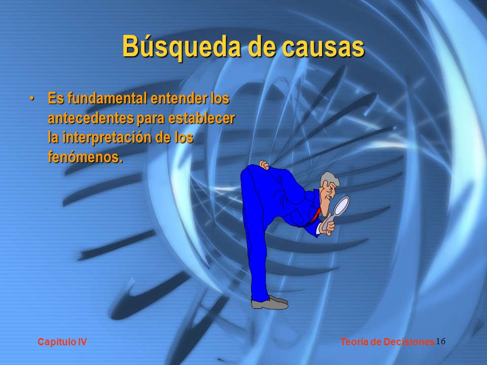 Búsqueda de causas Es fundamental entender los antecedentes para establecer la interpretación de los fenómenos.