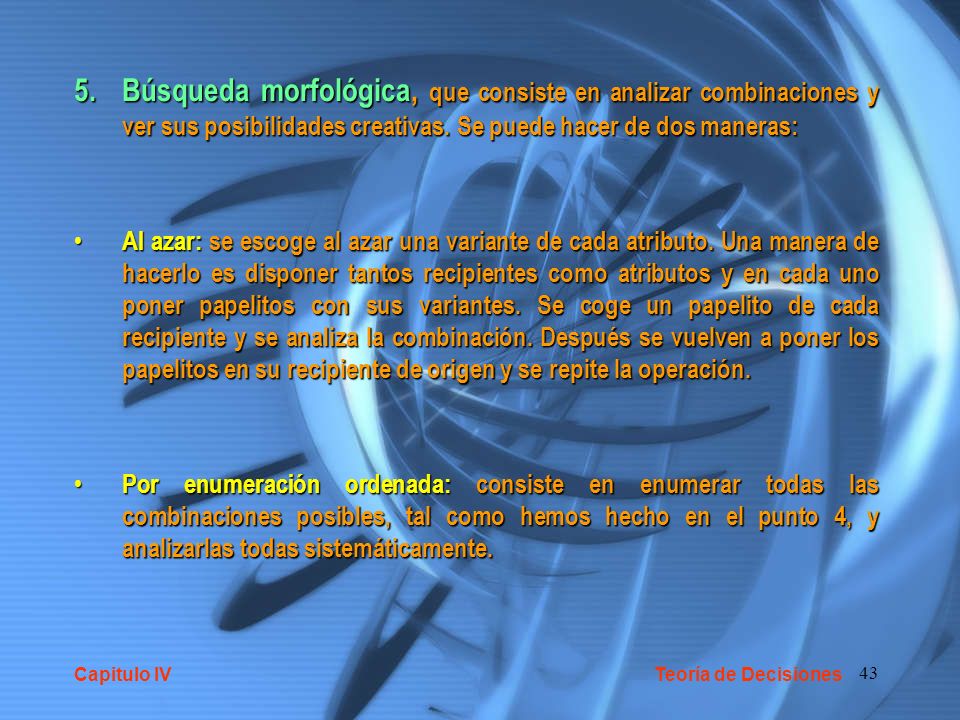 Búsqueda morfológica, que consiste en analizar combinaciones y ver sus posibilidades creativas. Se puede hacer de dos maneras: