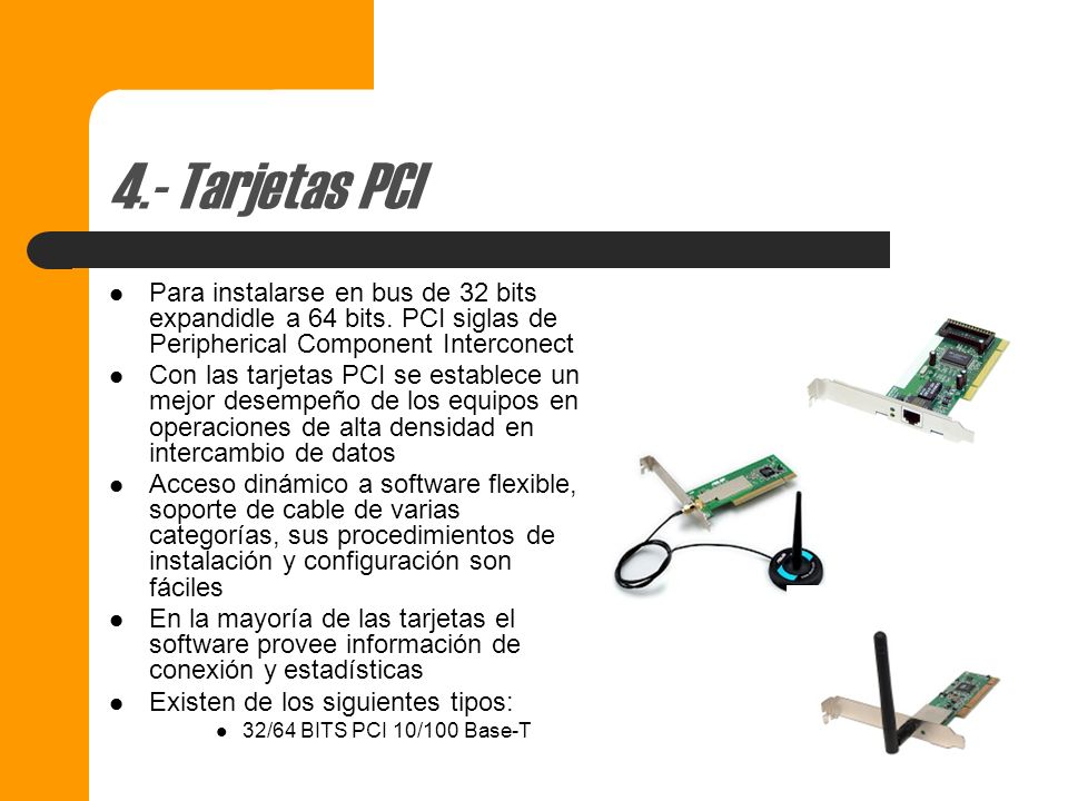 4.- Tarjetas PCI Para instalarse en bus de 32 bits expandidle a 64 bits. PCI siglas de Peripherical Component Interconect.