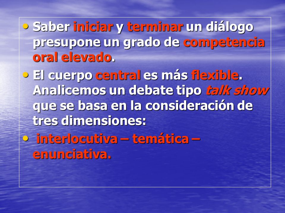 Saber iniciar y terminar un diálogo presupone un grado de competencia oral elevado.