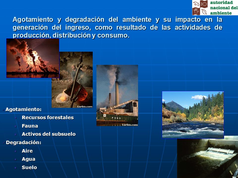 Agotamiento y degradación del ambiente y su impacto en la generación del ingreso, como resultado de las actividades de producción, distribución y consumo.