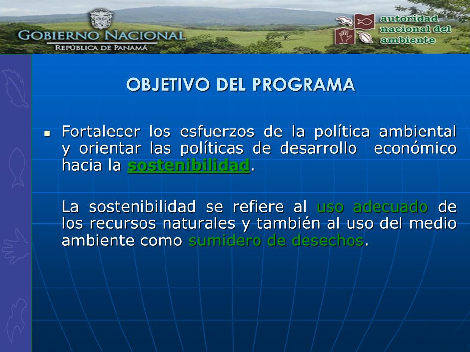 OBJETIVO DEL PROGRAMA Fortalecer los esfuerzos de la política ambiental y orientar las políticas de desarrollo económico hacia la sostenibilidad.