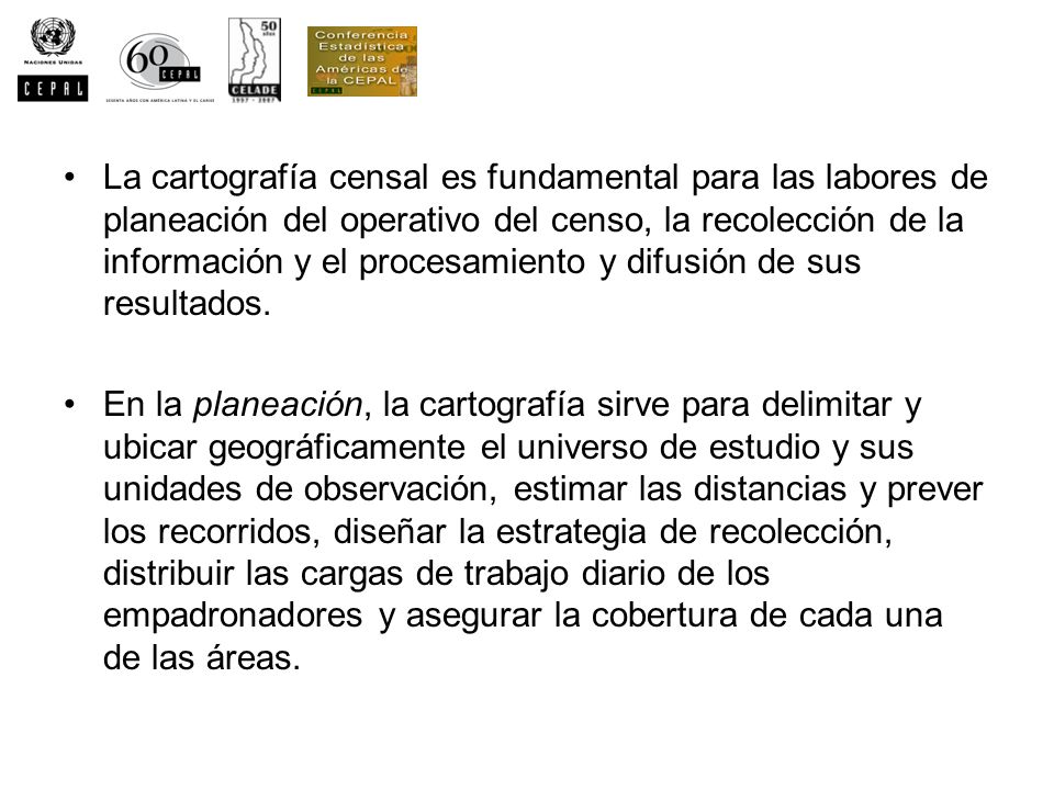 La cartografía censal es fundamental para las labores de planeación del operativo del censo, la recolección de la información y el procesamiento y difusión de sus resultados.