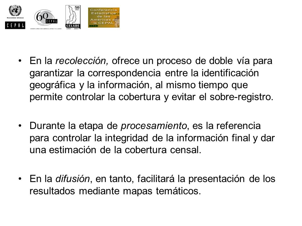 En la recolección, ofrece un proceso de doble vía para garantizar la correspondencia entre la identificación geográfica y la información, al mismo tiempo que permite controlar la cobertura y evitar el sobre-registro.