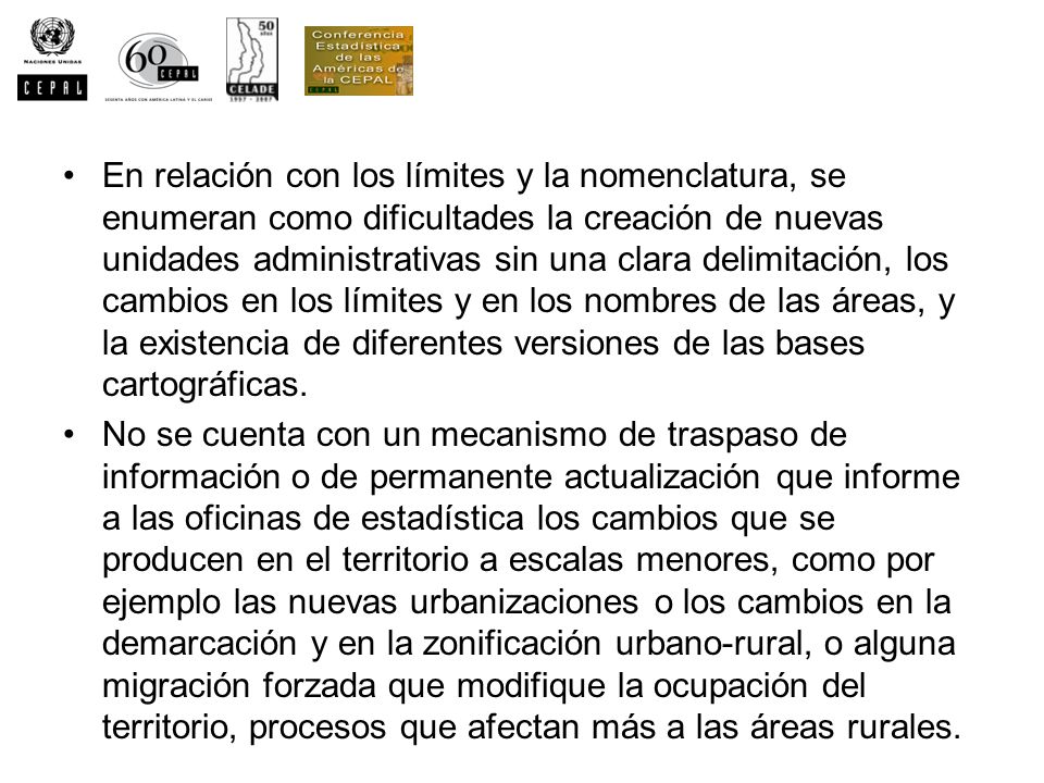 En relación con los límites y la nomenclatura, se enumeran como dificultades la creación de nuevas unidades administrativas sin una clara delimitación, los cambios en los límites y en los nombres de las áreas, y la existencia de diferentes versiones de las bases cartográficas.