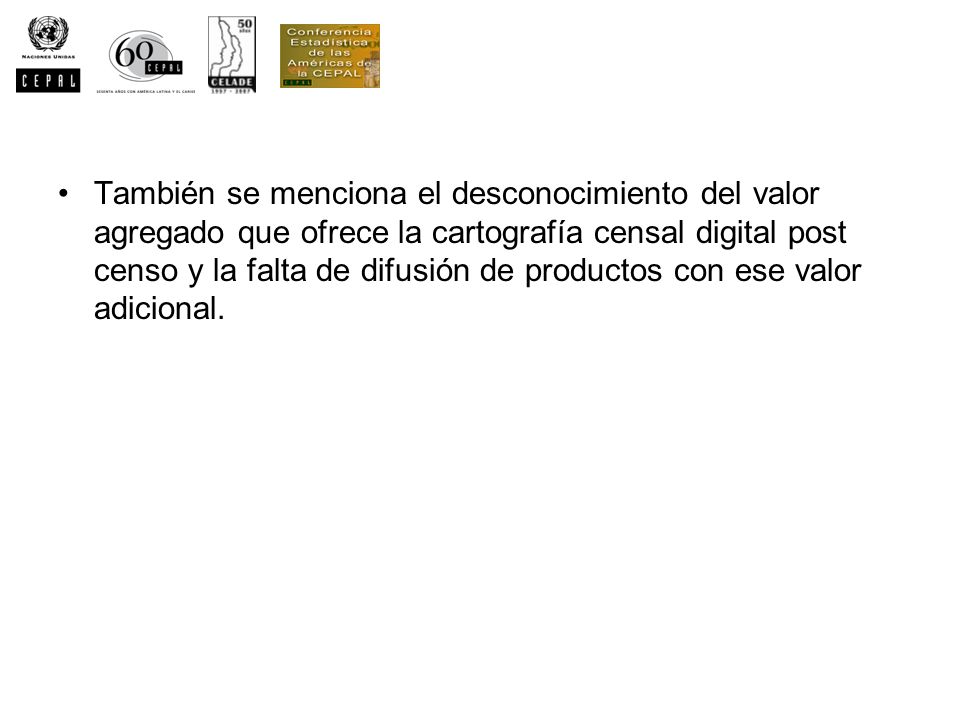También se menciona el desconocimiento del valor agregado que ofrece la cartografía censal digital post censo y la falta de difusión de productos con ese valor adicional.