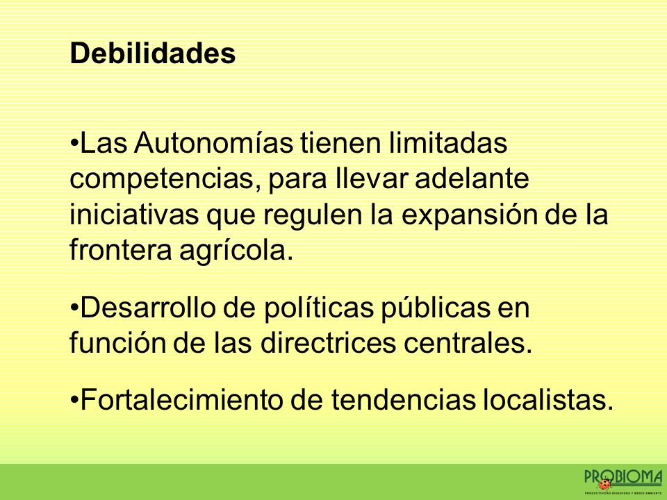 Debilidades Las Autonomías tienen limitadas competencias, para llevar adelante iniciativas que regulen la expansión de la frontera agrícola.