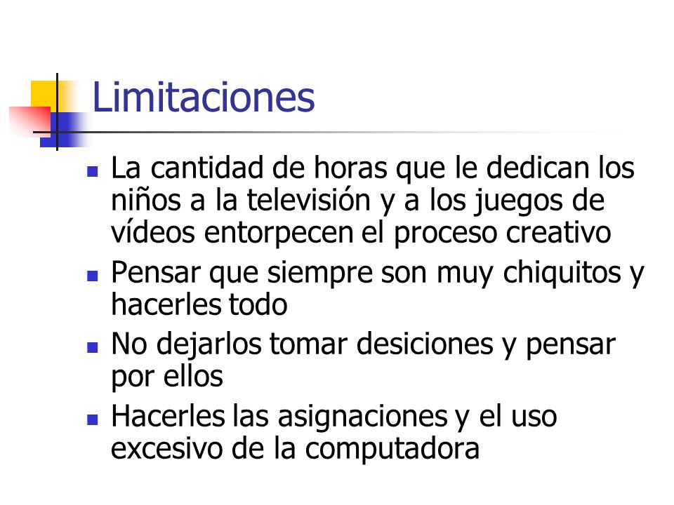 Limitaciones La cantidad de horas que le dedican los niños a la televisión y a los juegos de vídeos entorpecen el proceso creativo.