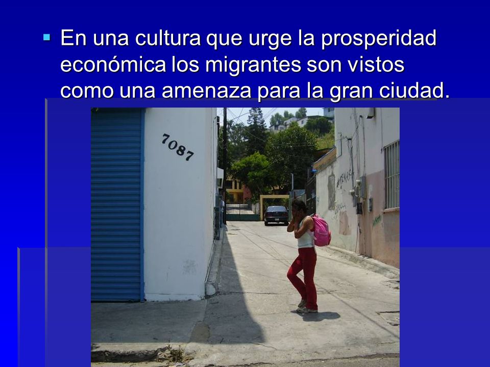 En una cultura que urge la prosperidad económica los migrantes son vistos como una amenaza para la gran ciudad.
