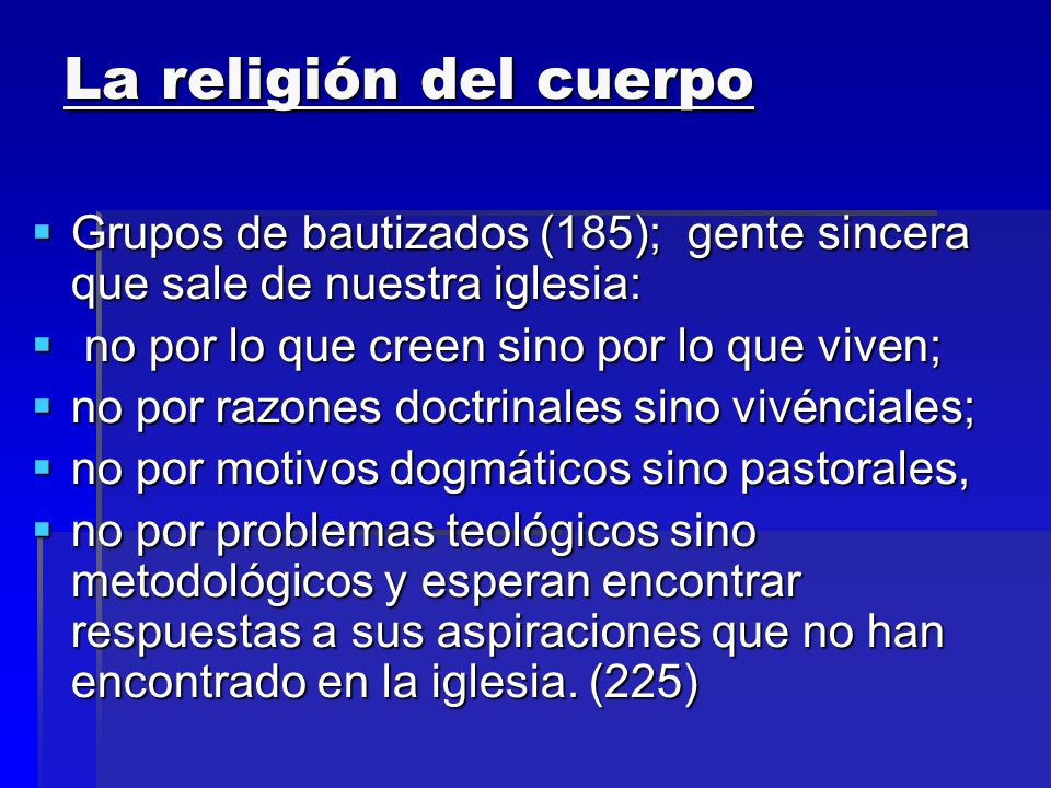 La religión del cuerpo Grupos de bautizados (185); gente sincera que sale de nuestra iglesia: no por lo que creen sino por lo que viven;