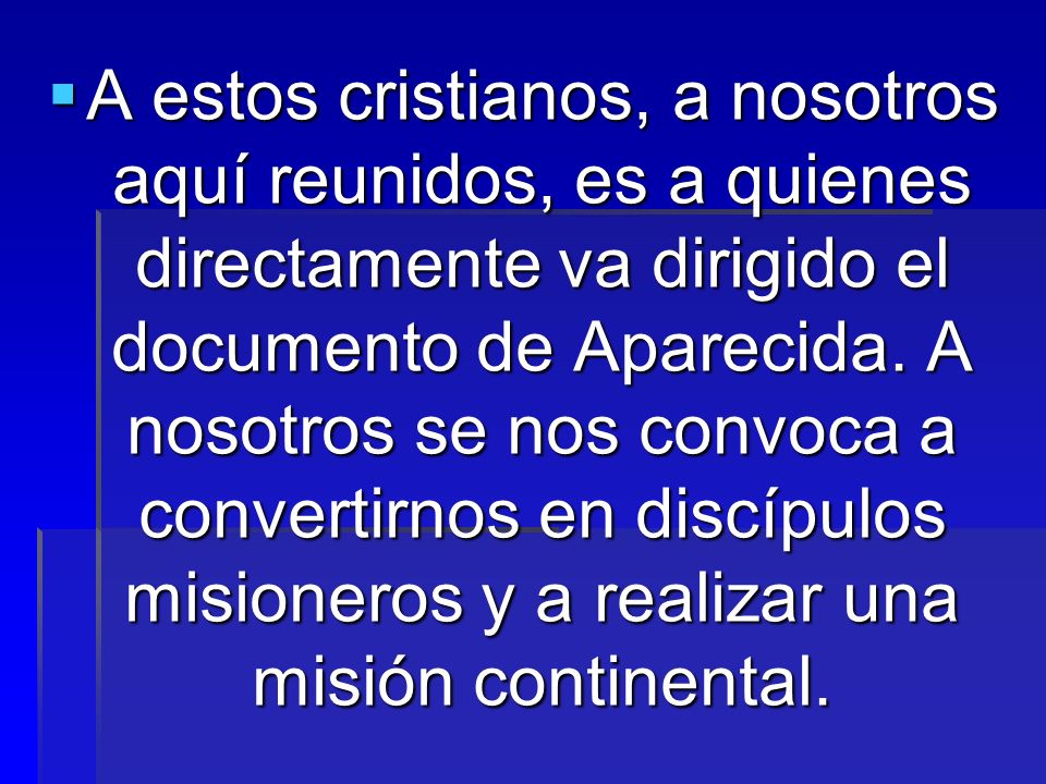 A estos cristianos, a nosotros aquí reunidos, es a quienes directamente va dirigido el documento de Aparecida.