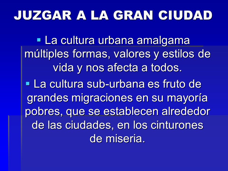 JUZGAR A LA GRAN CIUDAD La cultura urbana amalgama múltiples formas, valores y estilos de vida y nos afecta a todos.