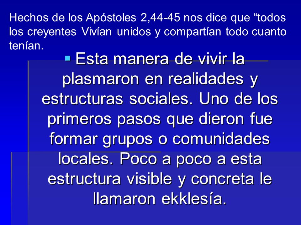 Hechos de los Apóstoles 2,44-45 nos dice que todos los creyentes Vivían unidos y compartían todo cuanto tenían.