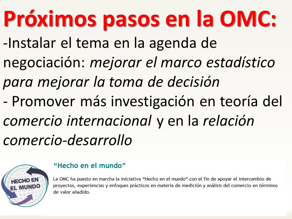Próximos pasos en la OMC: -Instalar el tema en la agenda de negociación: mejorar el marco estadístico para mejorar la toma de decisión - Promover más investigación en teoría del comercio internacional y en la relación comercio-desarrollo
