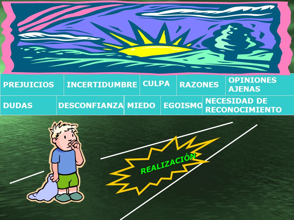 CULPA PREJUICIOS. INCERTIDUMBRE. RAZONES. OPINIONES. AJENAS. DUDAS. DESCONFIANZA. MIEDO. EGOISMO.