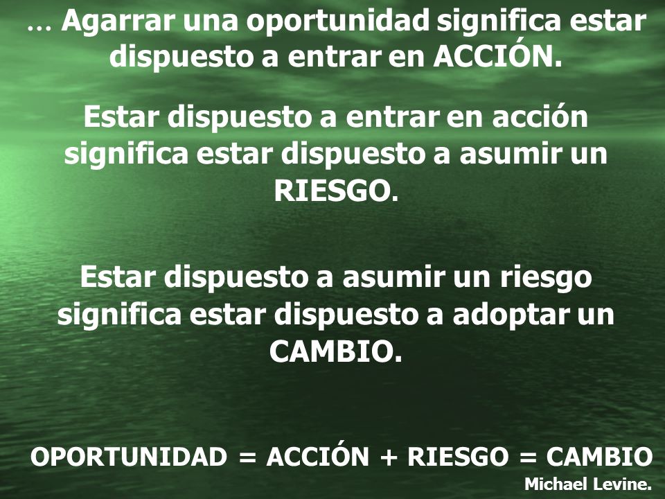 ... Agarrar una oportunidad significa estar dispuesto a entrar en ACCIÓN.