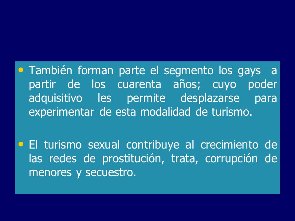 También forman parte el segmento los gays a partir de los cuarenta años; cuyo poder adquisitivo les permite desplazarse para experimentar de esta modalidad de turismo.