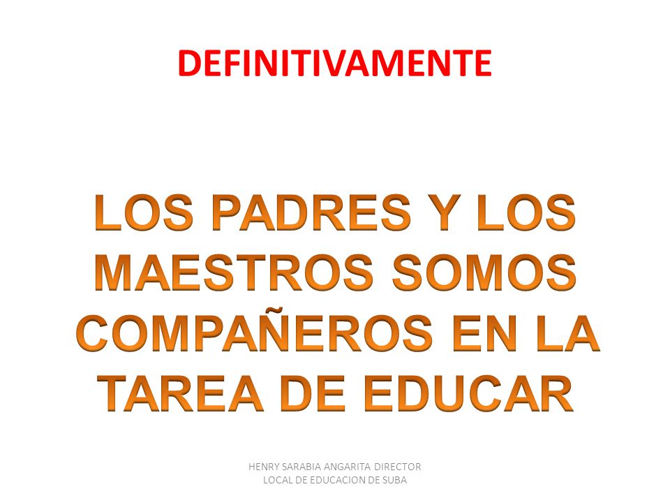 LOS PADRES Y LOS MAESTROS SOMOS COMPAÑEROS EN LA TAREA DE EDUCAR