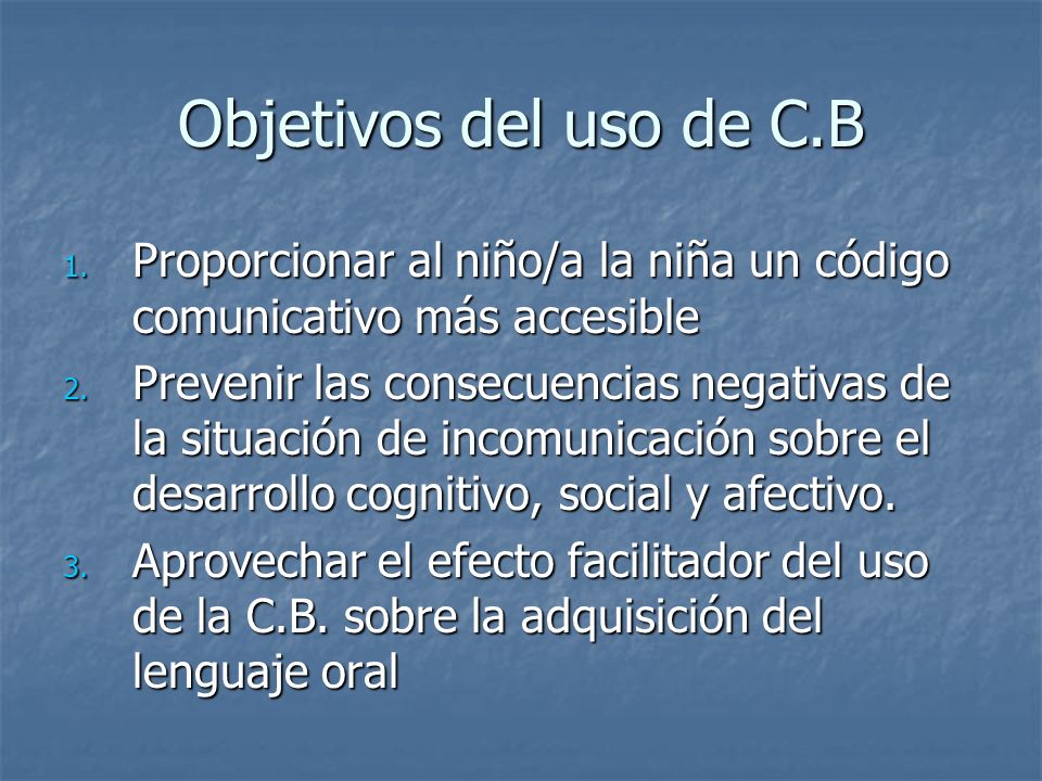 Objetivos del uso de C.B Proporcionar al niño/a la niña un código comunicativo más accesible.