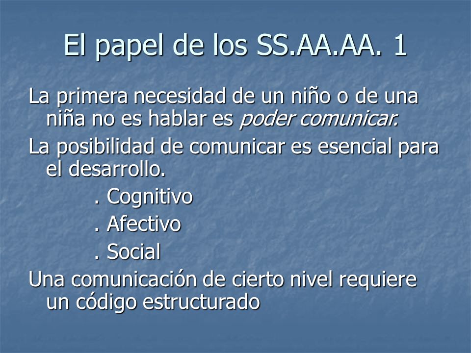 El papel de los SS.AA.AA. 1 La primera necesidad de un niño o de una niña no es hablar es poder comunicar.