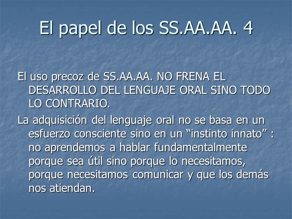 El papel de los SS.AA.AA. 4 El uso precoz de SS.AA.AA. NO FRENA EL DESARROLLO DEL LENGUAJE ORAL SINO TODO LO CONTRARIO.