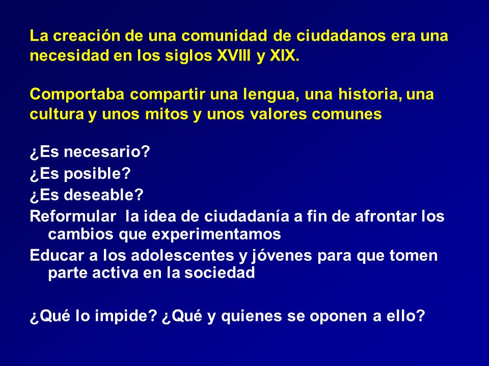 La creación de una comunidad de ciudadanos era una necesidad en los siglos XVIII y XIX. Comportaba compartir una lengua, una historia, una cultura y unos mitos y unos valores comunes