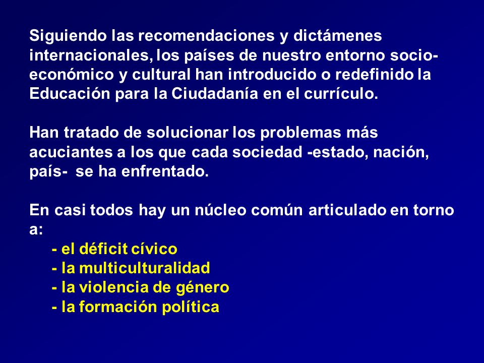 Siguiendo las recomendaciones y dictámenes internacionales, los países de nuestro entorno socio-económico y cultural han introducido o redefinido la Educación para la Ciudadanía en el currículo.