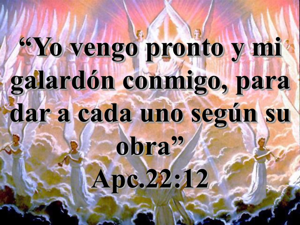 Yo vengo pronto y mi galardón conmigo, para dar a cada uno según su obra