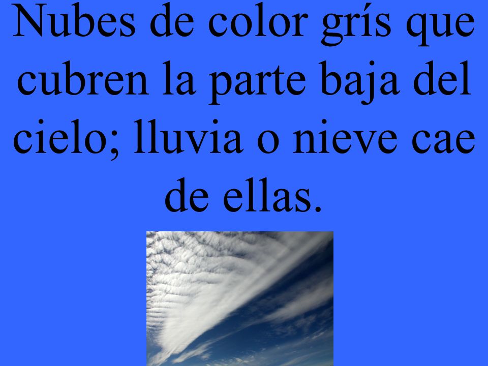 Nubes de color grís que cubren la parte baja del cielo; lluvia o nieve cae de ellas.