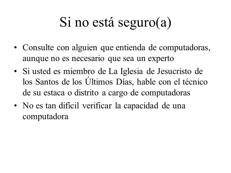 Si no está seguro(a) Consulte con alguien que entienda de computadoras, aunque no es necesario que sea un experto.