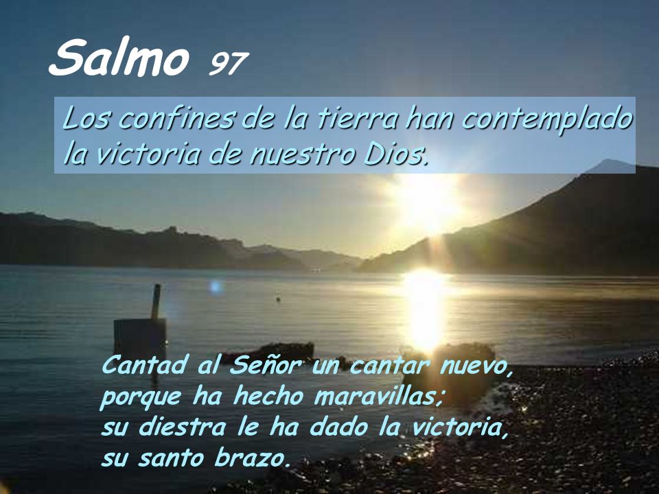 Salmo 97 Los confines de la tierra han contemplado la victoria de nuestro Dios.