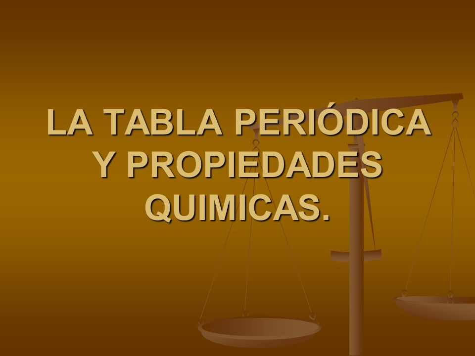 LA TABLA PERIÓDICA Y PROPIEDADES QUIMICAS.