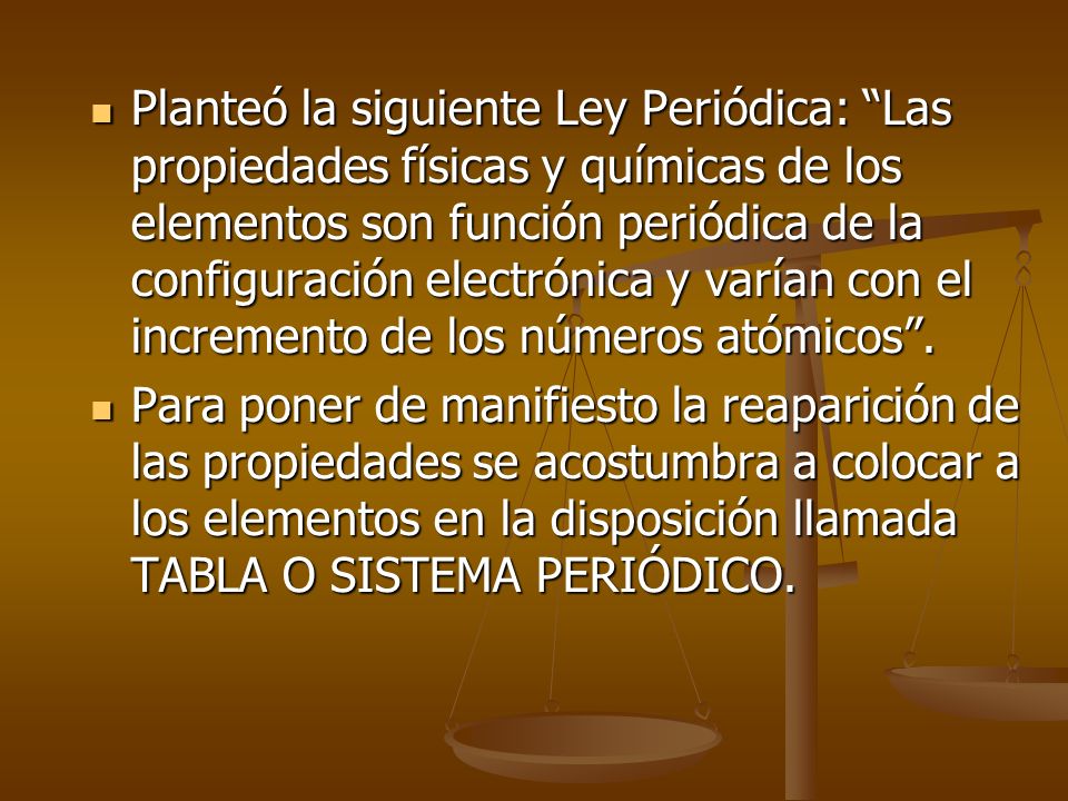 Planteó la siguiente Ley Periódica: Las propiedades físicas y químicas de los elementos son función periódica de la configuración electrónica y varían con el incremento de los números atómicos .