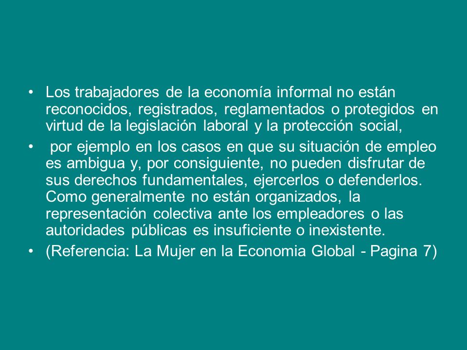 Los trabajadores de la economía informal no están reconocidos, registrados, reglamentados o protegidos en virtud de la legislación laboral y la protección social,