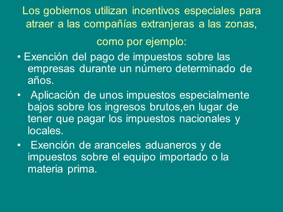 Los gobiernos utilizan incentivos especiales para atraer a las compañías extranjeras a las zonas, como por ejemplo: