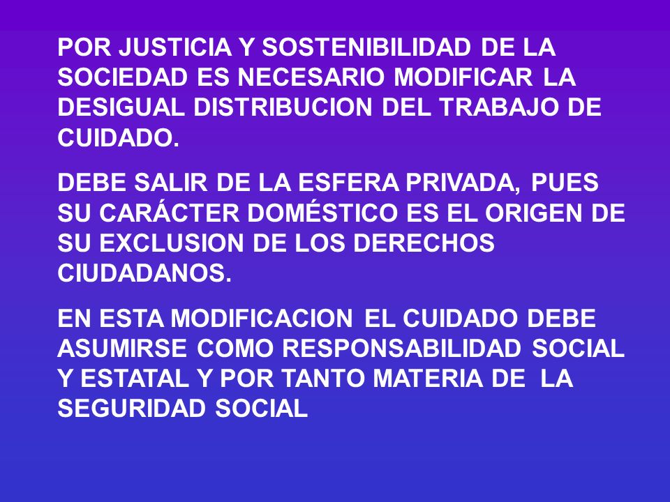 POR JUSTICIA Y SOSTENIBILIDAD DE LA SOCIEDAD ES NECESARIO MODIFICAR LA DESIGUAL DISTRIBUCION DEL TRABAJO DE CUIDADO.