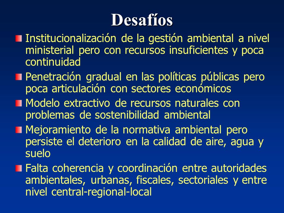 Desafíos Institucionalización de la gestión ambiental a nivel ministerial pero con recursos insuficientes y poca continuidad.