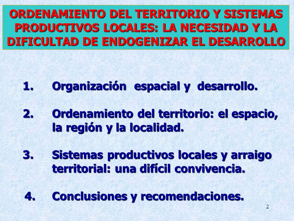 ORDENAMIENTO DEL TERRITORIO Y SISTEMAS PRODUCTIVOS LOCALES: LA NECESIDAD Y LA DIFICULTAD DE ENDOGENIZAR EL DESARROLLO