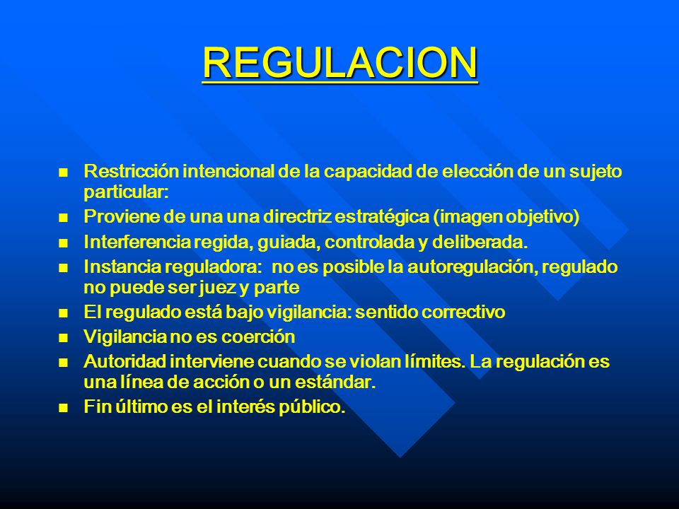 REGULACION Restricción intencional de la capacidad de elección de un sujeto particular: Proviene de una una directriz estratégica (imagen objetivo)