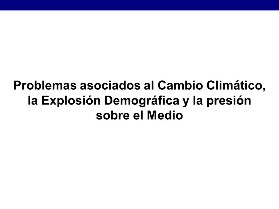 Problemas asociados al Cambio Climático, la Explosión Demográfica y la presión sobre el Medio