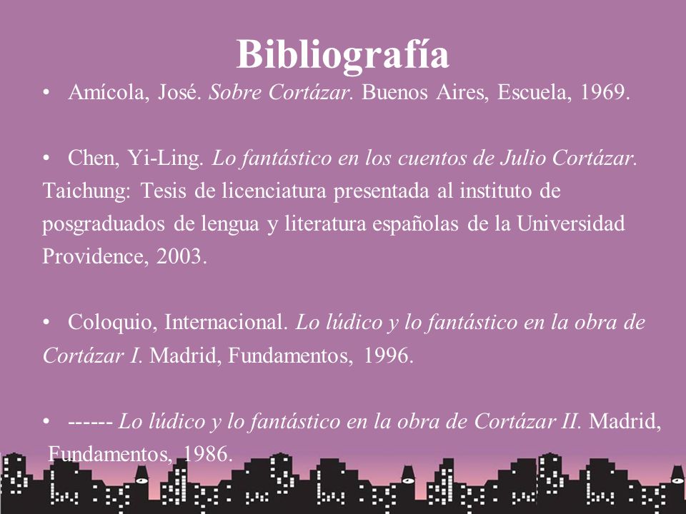 Bibliografía Amícola, José. Sobre Cortázar. Buenos Aires, Escuela, Chen, Yi-Ling. Lo fantástico en los cuentos de Julio Cortázar.