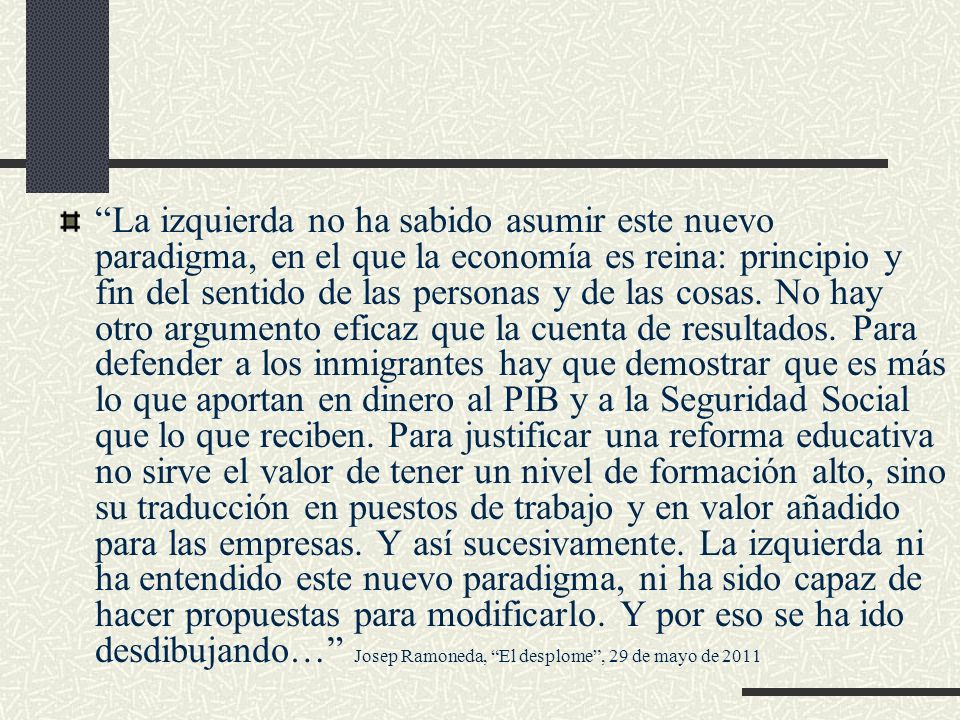 La izquierda no ha sabido asumir este nuevo paradigma, en el que la economía es reina: principio y fin del sentido de las personas y de las cosas.