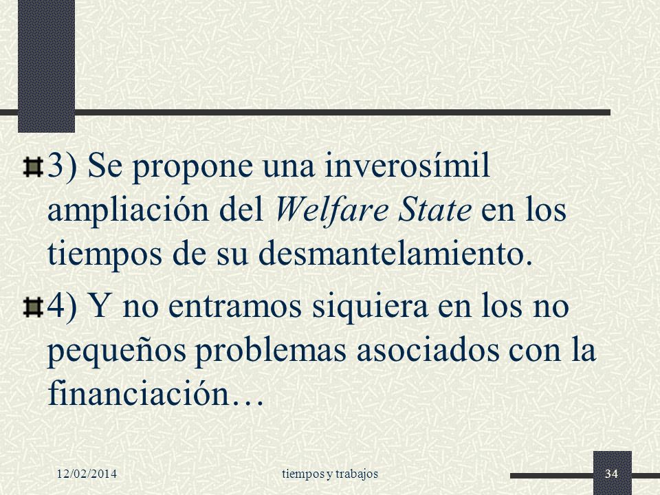 3) Se propone una inverosímil ampliación del Welfare State en los tiempos de su desmantelamiento.