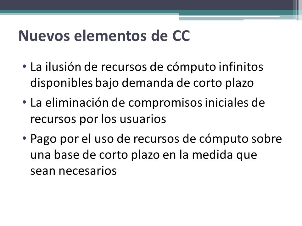 Nuevos elementos de CC La ilusión de recursos de cómputo infinitos disponibles bajo demanda de corto plazo.