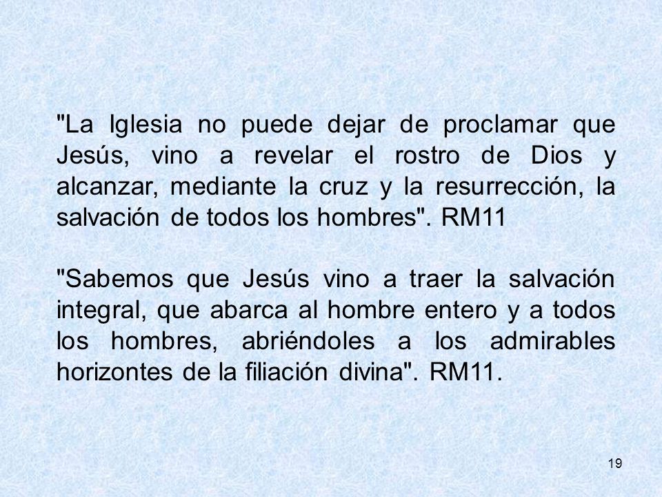 La Iglesia no puede dejar de proclamar que Jesús, vino a revelar el rostro de Dios y alcanzar, mediante la cruz y la resurrección, la salvación de todos los hombres . RM11