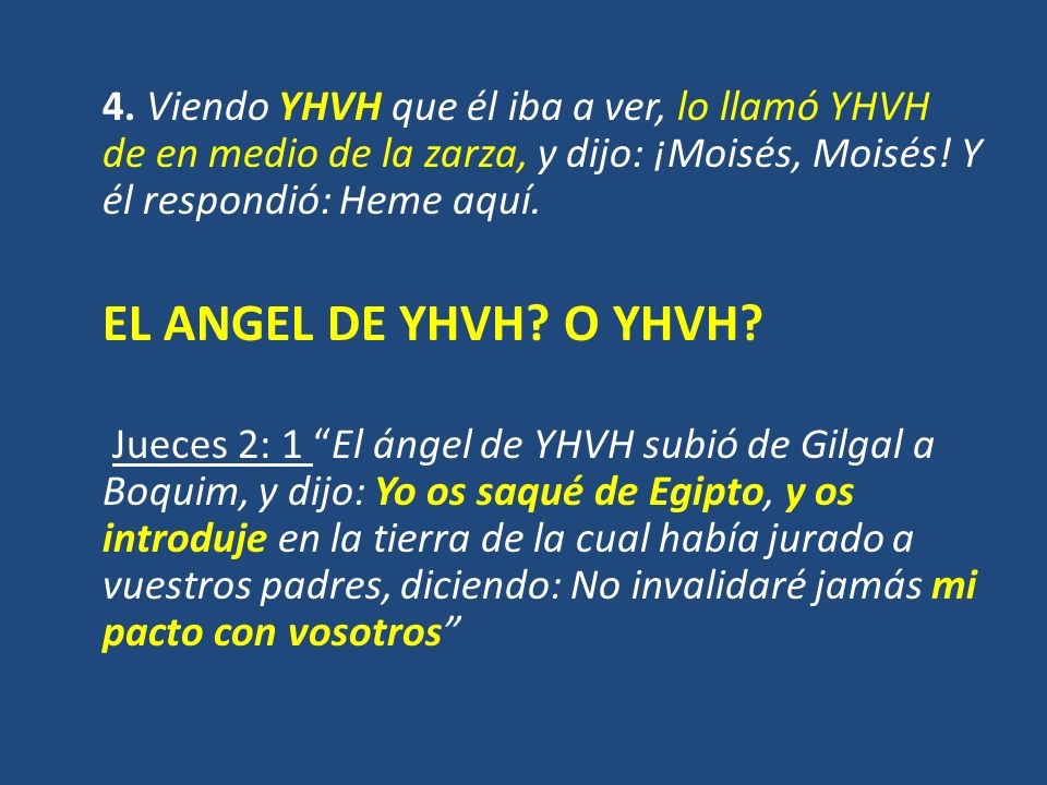 4. Viendo YHVH que él iba a ver, lo llamó YHVH de en medio de la zarza, y dijo: ¡Moisés, Moisés.