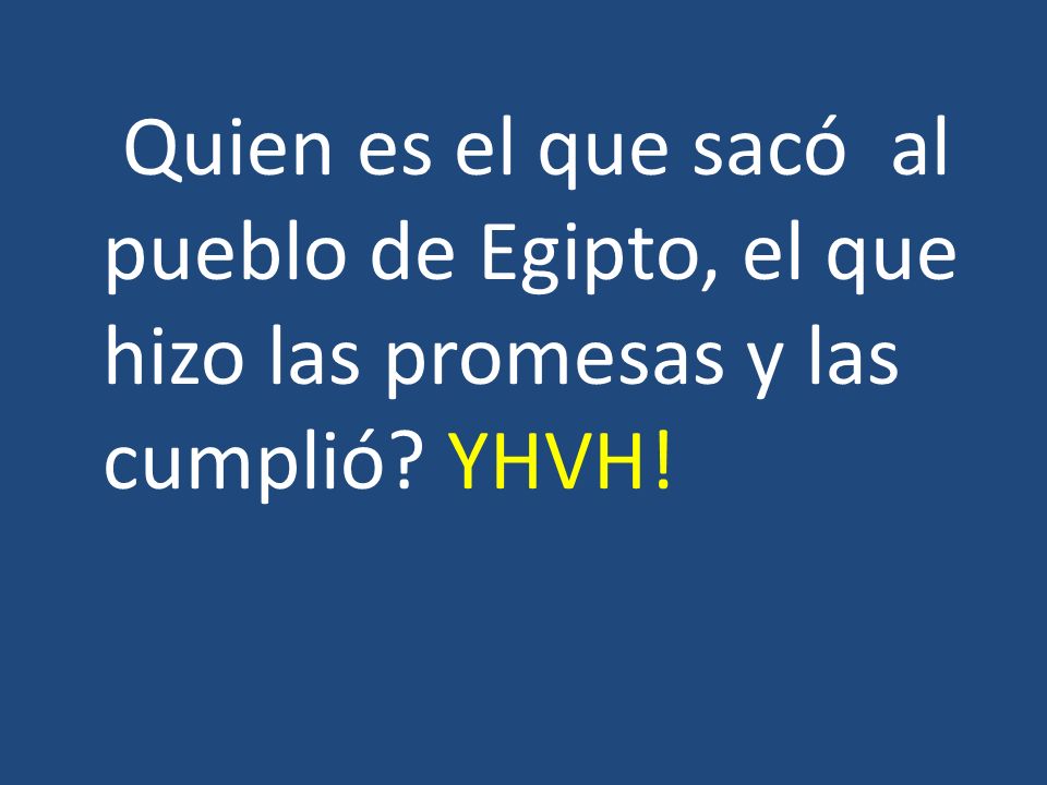 Quien es el que sacó al pueblo de Egipto, el que hizo las promesas y las cumplió YHVH!